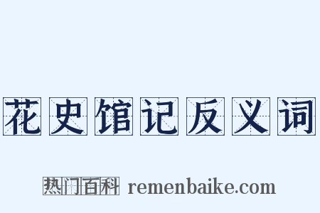 花史馆记反义词是什么意思的图片